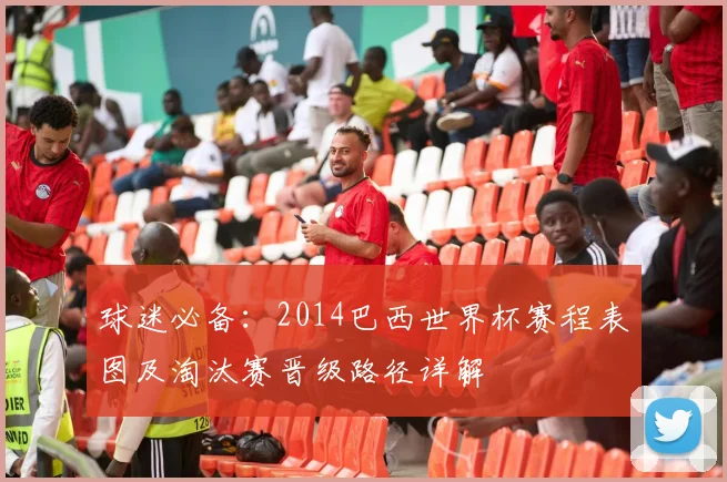 球迷必备：2014巴西世界杯赛程表图及淘汰赛晋级路径详解