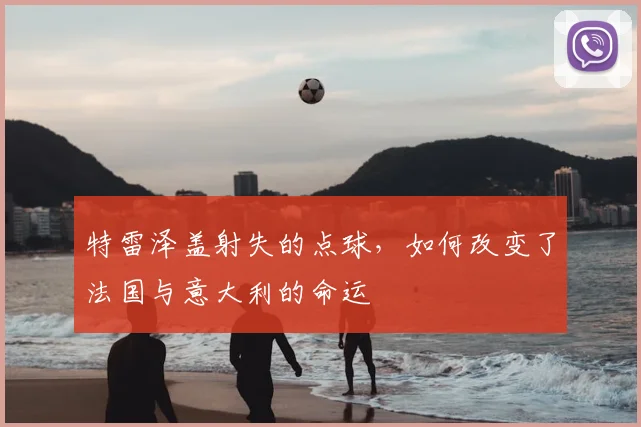 特雷泽盖射失的点球，如何改变了法国与意大利的命运