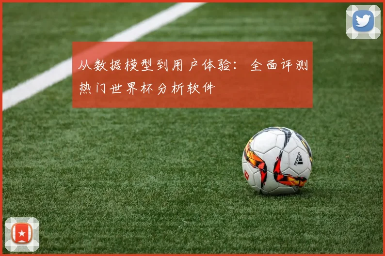 从数据模型到用户体验：全面评测热门世界杯分析软件