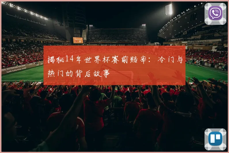 揭秘14年世界杯赛前赔率：冷门与热门的背后故事