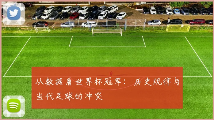 从数据看世界杯冠军:历史规律与当代足球的冲突